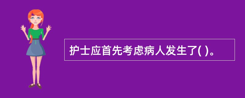 护士应首先考虑病人发生了( )。