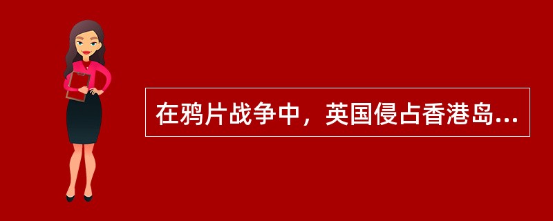 在鸦片战争中，英国侵占香港岛是在（）