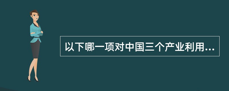 以下哪一项对中国三个产业利用外商直接投资情况分析是不正确的？（）
