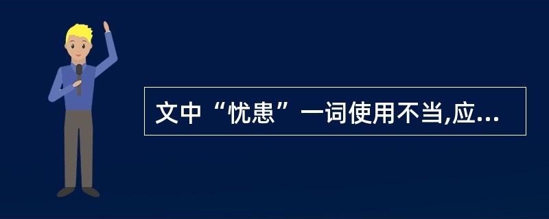 文中“忧患”一词使用不当,应改为( )。