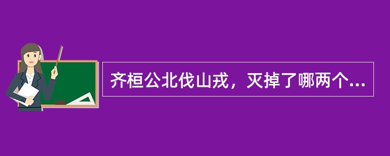 齐桓公北伐山戎，灭掉了哪两个国家？