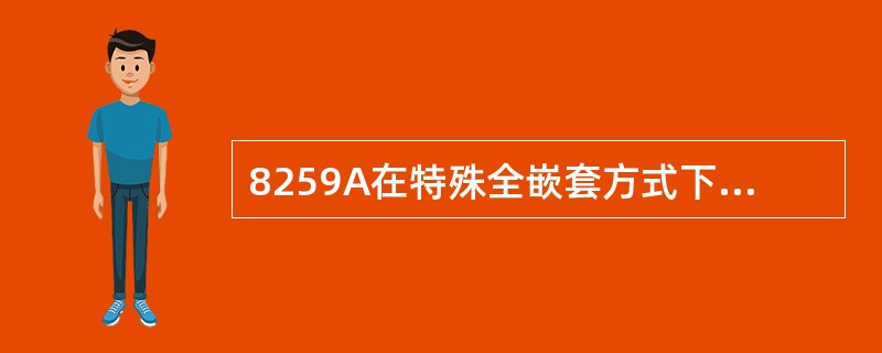 8259A在特殊全嵌套方式下,可以响应