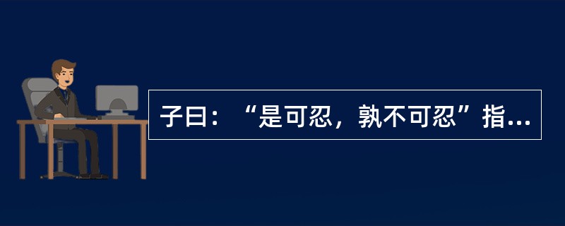 子曰：“是可忍，孰不可忍”指的是什么事情？