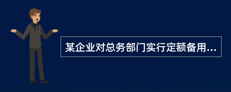 某企业对总务部门实行定额备用金制度。总务部门备用金保管人员持有关凭证向会计部门报