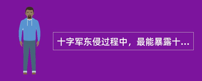 十字军东侵过程中，最能暴露十字军侵略本质并进攻信仰同一宗教的拜占廷帝国的是（）