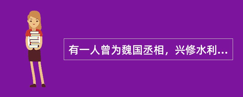 有一人曾为魏国丞相，兴修水利。有一个成语“以邻为壑”说的就是他，那么他是谁？ -