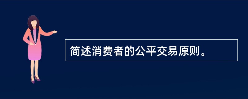 简述消费者的公平交易原则。