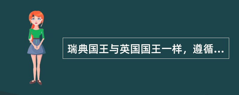 瑞典国王与英国国王一样，遵循“临政不理政”的原则。