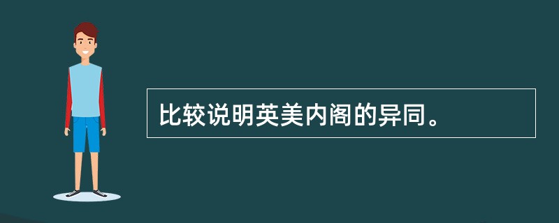 比较说明英美内阁的异同。