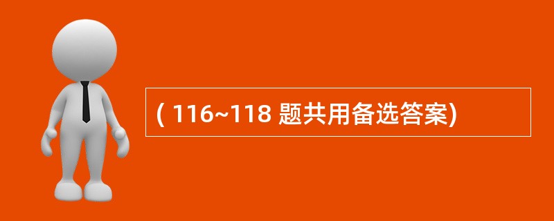 ( 116~118 题共用备选答案)