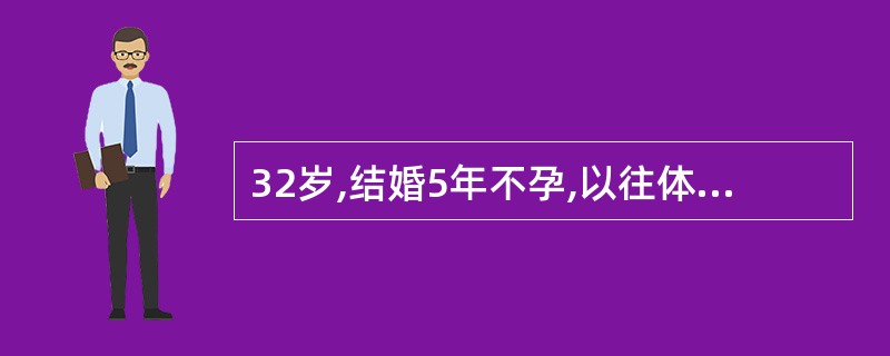 32岁,结婚5年不孕,以往体健,无主诉不适,月经正常。妇科检查:子宫正常大小,两