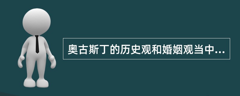 奥古斯丁的历史观和婚姻观当中，基督教语境里的世俗生活应该如何理解？