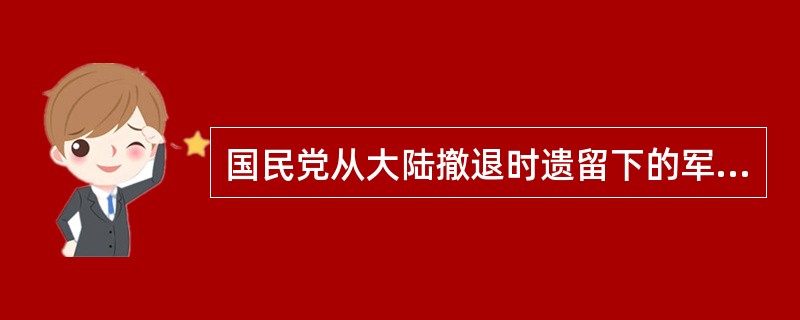 国民党从大陆撤退时遗留下的军队是（）