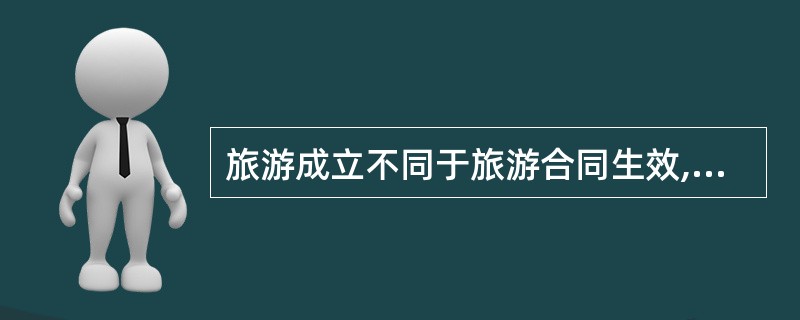 旅游成立不同于旅游合同生效,依法成立的旅游合同,自成立时生效。( )