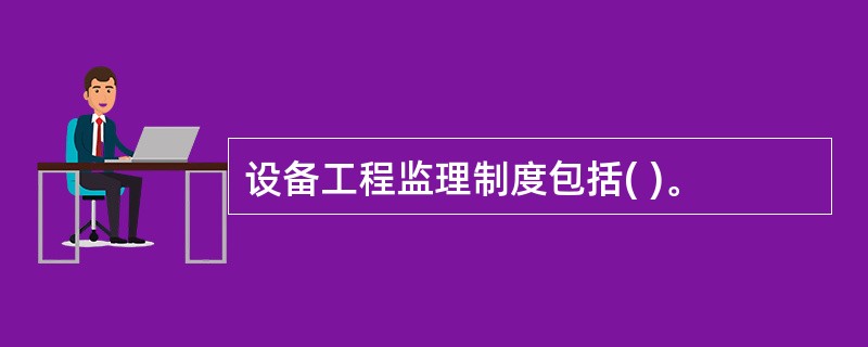 设备工程监理制度包括( )。