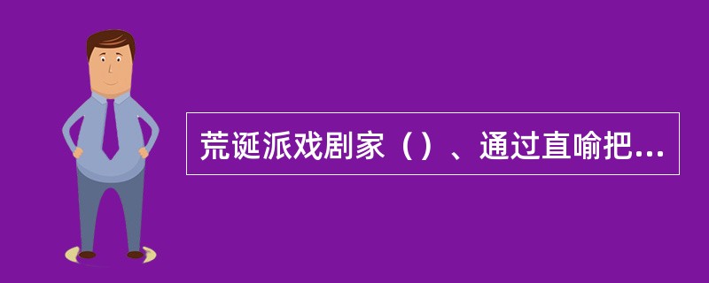 荒诞派戏剧家（）、通过直喻把握世界。