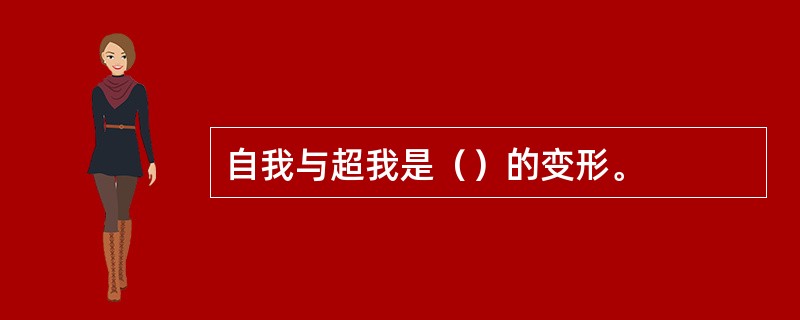 自我与超我是（）的变形。