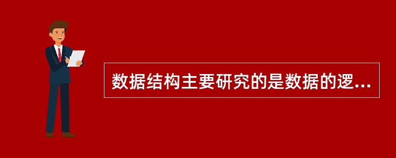 数据结构主要研究的是数据的逻辑结构、数据的运算和( )。A)数据的方法 B)数据