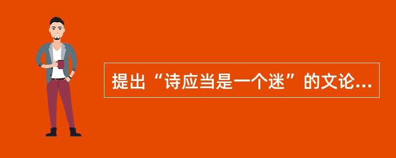 提出“诗应当是一个迷”的文论家是（）。