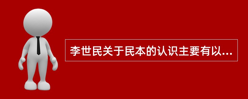 李世民关于民本的认识主要有以下几点（）。