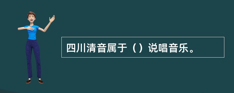 四川清音属于（）说唱音乐。