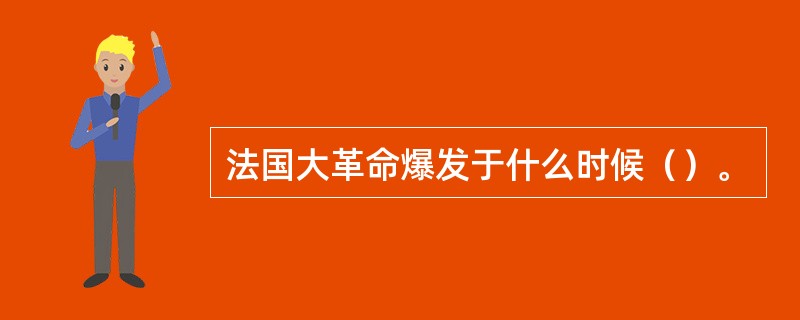 法国大革命爆发于什么时候（）。