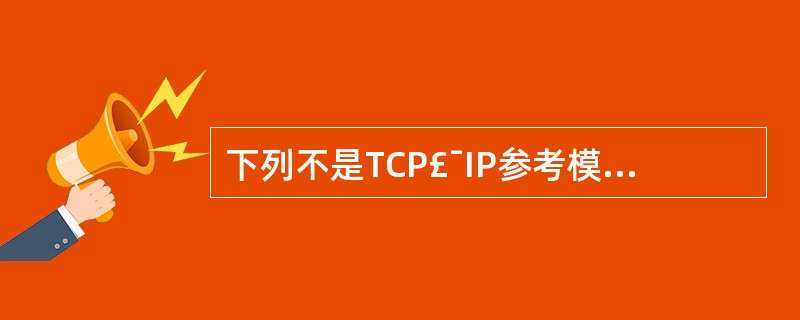 下列不是TCP£¯IP参考模型中的应用层协议( )。 A)电子邮件协议SMTPB