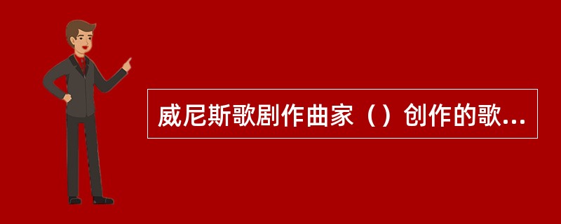 威尼斯歌剧作曲家（）创作的歌剧《奥菲欧》，是自歌剧诞生后第一部真正意义的歌剧，它