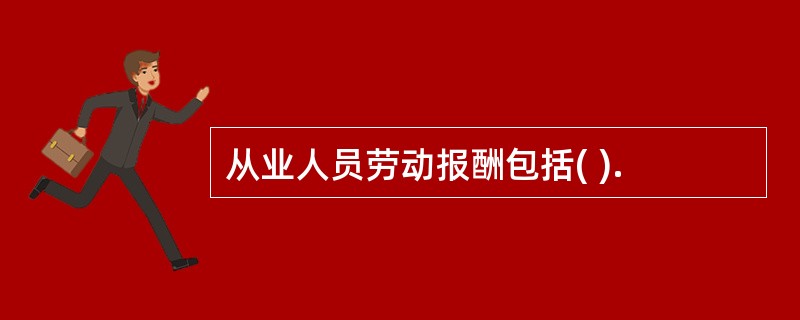 从业人员劳动报酬包括( ).