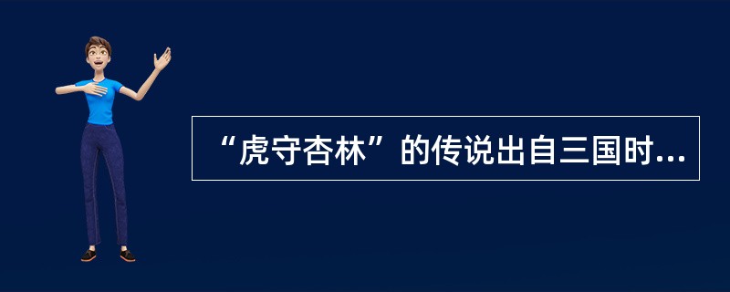 “虎守杏林”的传说出自三国时期著名的中医学家（）的生平事迹。