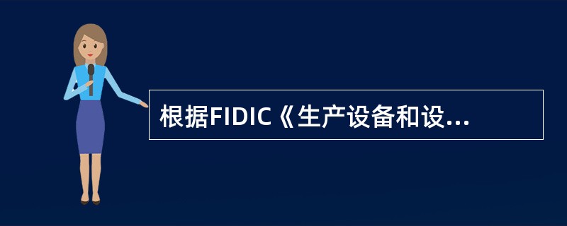 根据FIDIC《生产设备和设计一施工合同条件》的规定,承包商应为工程、生产设备、
