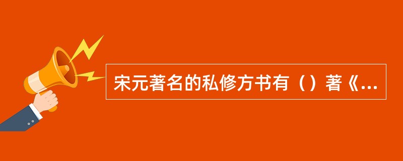 宋元著名的私修方书有（）著《博济方》，严用和著有《严氏济生方》。