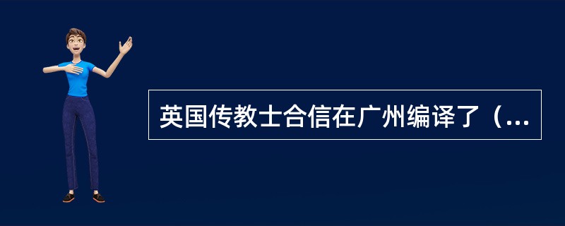 英国传教士合信在广州编译了（），这是近代传教士向中国介绍的较为系统的西方医学著作