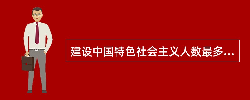 建设中国特色社会主义人数最多,最基本的依靠力量是( )。