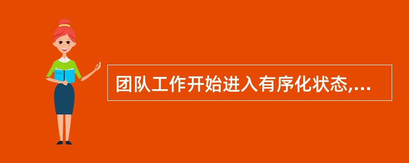 团队工作开始进入有序化状态,成员之间经过认识、了解与相互定位,形成了自己的团队文