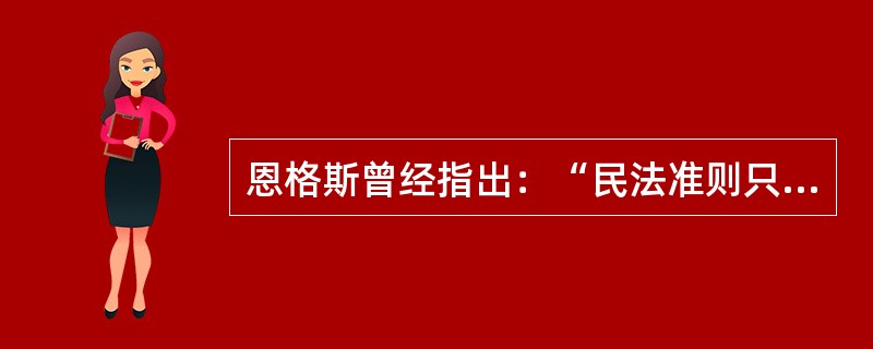 恩格斯曾经指出：“民法准则只是以（）表现了社会的经济生活条件。”