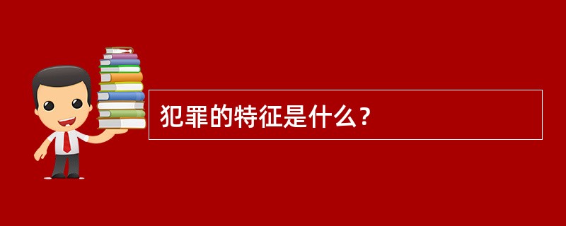 犯罪的特征是什么？