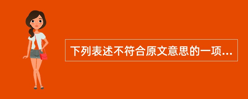 下列表述不符合原文意思的一项是(2分) ( )