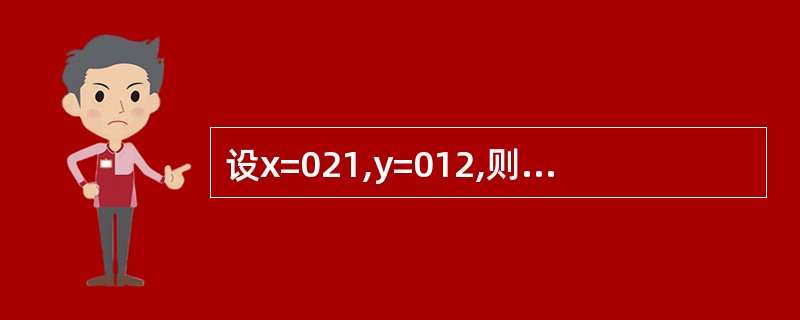 设x=021,y=012,则z=x|y的值是( )。A)1 B)0 C)0001