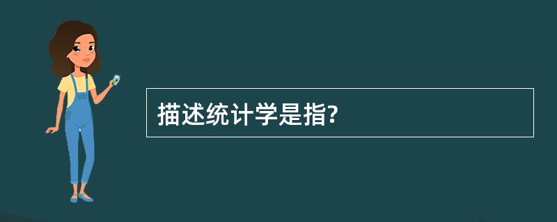 描述统计学是指?