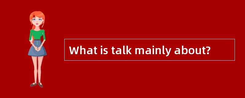What is talk mainly about?