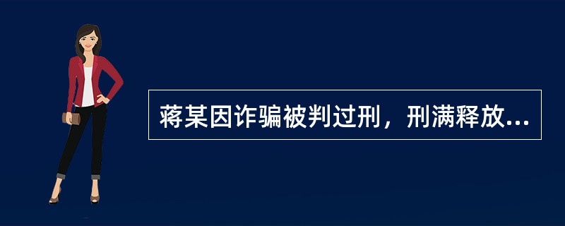 蒋某因诈骗被判过刑，刑满释放后，蒋某在家中根据他的诈骗经历和有关诈骗手段材料编写