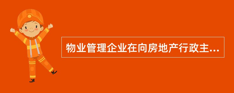 物业管理企业在向房地产行政主管部门申请资质时不需要提供()。