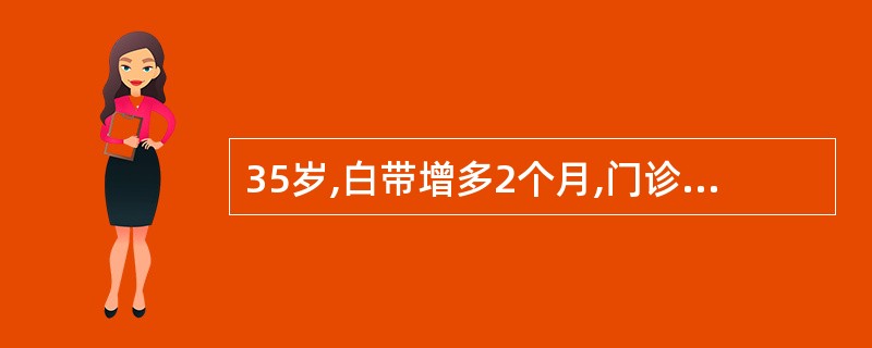 35岁,白带增多2个月,门诊检查宫颈中度糜烂,经激光治疗白带减少,宫颈光滑,其修