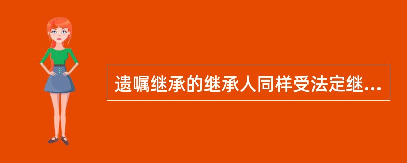 遗嘱继承的继承人同样受法定继承顺序的限制。（）