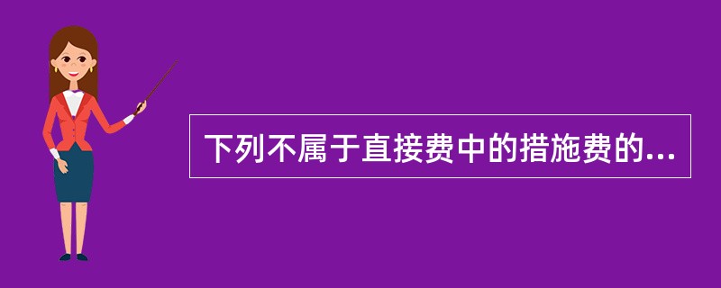 下列不属于直接费中的措施费的是( )。