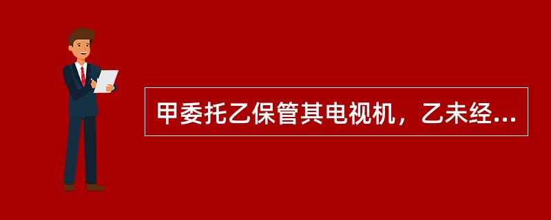 甲委托乙保管其电视机，乙未经甲同意将电视机以市价卖给不知情的丙，在此情况下，下列