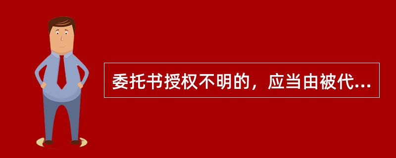 委托书授权不明的，应当由被代理人对第三人承担民事责任，代理人不负民事责任。（）