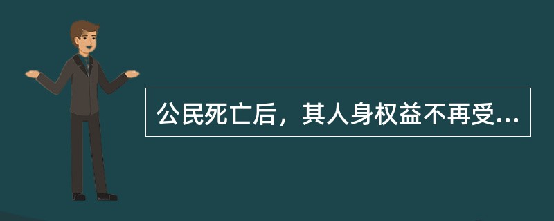 公民死亡后，其人身权益不再受到保护。（）