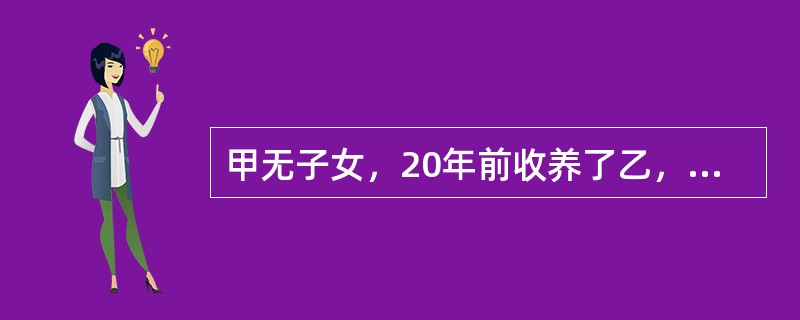 甲无子女，20年前收养了乙，1998年乙到外地打工，甲与村委会订立了遗增抚养协议